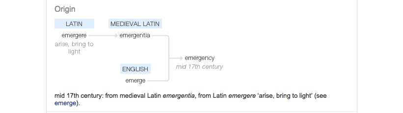 Emergency: from the Latin meaning arise, bring to light 